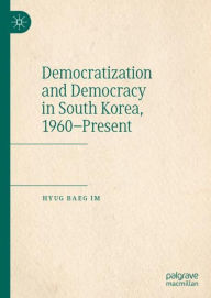 Title: Democratization and Democracy in South Korea, 1960-Present, Author: Hyug Baeg Im