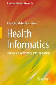 Title: Health Informatics: Translating Information into Innovation, Author: Hironobu Matsushita