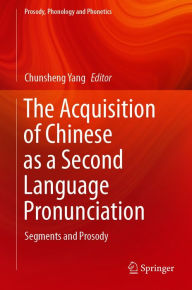 Title: The Acquisition of Chinese as a Second Language Pronunciation: Segments and Prosody, Author: Chunsheng Yang