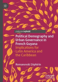 Title: Political Demography and Urban Governance in French Guyana: Implications for Latin America and the Caribbean, Author: Romanovski Zïphirin