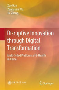 Title: Disruptive Innovation through Digital Transformation: Multi-Sided Platforms of E-Health in China, Author: Xue Han