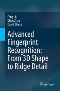 Title: Advanced Fingerprint Recognition: From 3D Shape to Ridge Detail, Author: Feng Liu