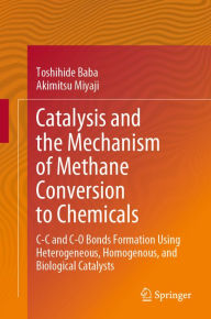 Title: Catalysis and the Mechanism of Methane Conversion to Chemicals: C-C and C-O Bonds Formation Using Heterogeneous, Homogenous, and Biological Catalysts, Author: Toshihide Baba