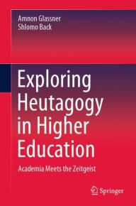 Title: Exploring Heutagogy in Higher Education: Academia Meets the Zeitgeist, Author: Amnon Glassner