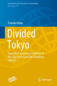 Title: Divided Tokyo: Disparities in Living Conditions in the City Center and the Shrinking Suburbs, Author: Tomoko Kubo