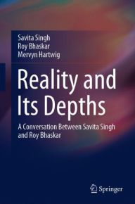 Title: Reality and Its Depths: A Conversation Between Savita Singh and Roy Bhaskar, Author: Savita Singh