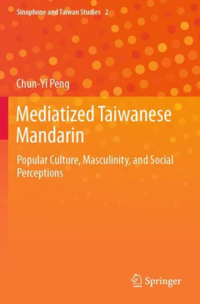 Mediatized Taiwanese Mandarin: Popular Culture, Masculinity, and Social Perceptions