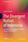 The Divergent Nation of Indonesia: Heterogeneous Imaginings in Jakarta, Kupang, and Banda Aceh