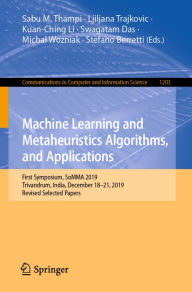 Title: Machine Learning and Metaheuristics Algorithms, and Applications: First Symposium, SoMMA 2019, Trivandrum, India, December 18-21, 2019, Revised Selected Papers, Author: Sabu M. Thampi