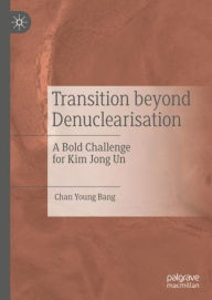 Title: Transition beyond Denuclearisation: A Bold Challenge for Kim Jong Un, Author: Chan Young Bang
