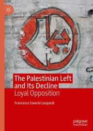 Title: The Palestinian Left and Its Decline: Loyal Opposition, Author: Francesco Saverio Leopardi