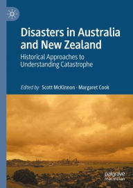 Title: Disasters in Australia and New Zealand: Historical Approaches to Understanding Catastrophe, Author: Scott McKinnon