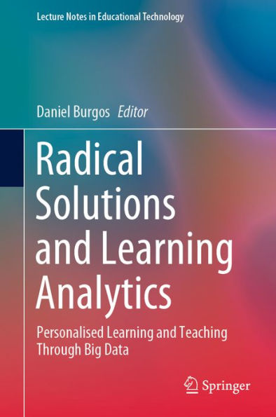 Radical Solutions and Learning Analytics: Personalised Learning and Teaching Through Big Data