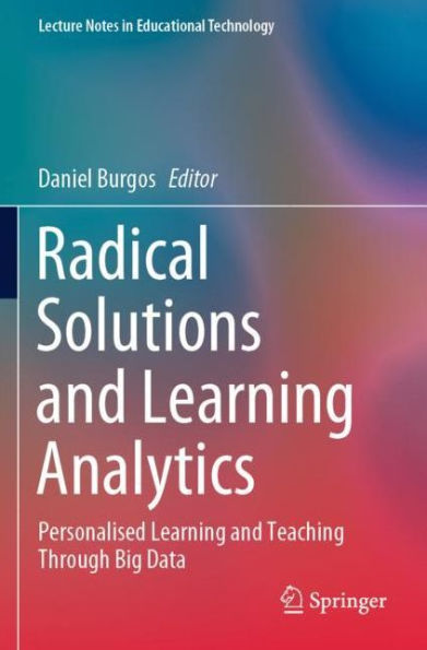 Radical Solutions and Learning Analytics: Personalised Learning and Teaching Through Big Data