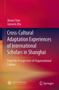 Title: Cross-Cultural Adaptation Experiences of International Scholars in Shanghai: From the Perspective of Organisational Culture, Author: Jiexiu Chen