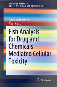 Title: Fish Analysis for Drug and Chemicals Mediated Cellular Toxicity, Author: Ajit Kumar Saxena