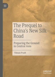 Title: The Prequel to China's New Silk Road: Preparing the Ground in Central Asia, Author: Tilman Pradt