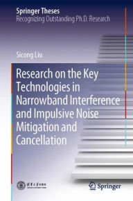 Title: Research on the Key Technologies in Narrowband Interference and Impulsive Noise Mitigation and Cancellation, Author: Sicong Liu