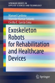 Title: Exoskeleton Robots for Rehabilitation and Healthcare Devices, Author: Manuel Cardona