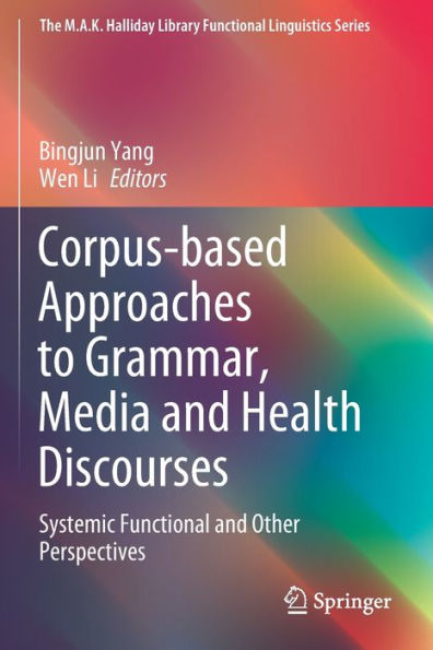 Corpus-based Approaches to Grammar, Media and Health Discourses: Systemic Functional and Other Perspectives