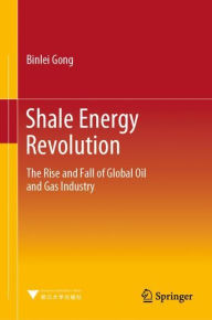 Title: Shale Energy Revolution: The Rise and Fall of Global Oil and Gas Industry, Author: Binlei Gong