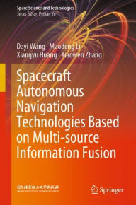 Title: Spacecraft Autonomous Navigation Technologies Based on Multi-source Information Fusion, Author: Dayi Wang