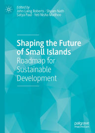 Title: Shaping the Future of Small Islands: Roadmap for Sustainable Development, Author: John Laing Roberts