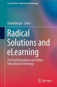 Title: Radical Solutions and eLearning: Practical Innovations and Online Educational Technology, Author: Daniel Burgos