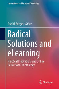 Title: Radical Solutions and eLearning: Practical Innovations and Online Educational Technology, Author: Daniel Burgos