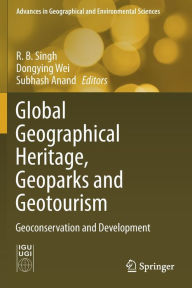 Title: Global Geographical Heritage, Geoparks and Geotourism: Geoconservation and Development, Author: R.B. Singh