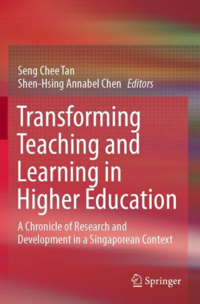 Transforming Teaching and Learning in Higher Education: A Chronicle of Research and Development in a Singaporean Context