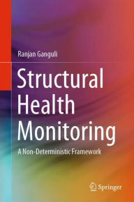 Title: Structural Health Monitoring: A Non-Deterministic Framework, Author: Ranjan Ganguli