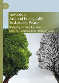 Title: Towards a Just and Ecologically Sustainable Peace: Navigating the Great Transition, Author: Joseph Camilleri