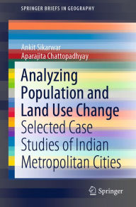 Title: Analyzing Population and Land Use Change: Selected Case Studies of Indian Metropolitan Cities, Author: Ankit Sikarwar