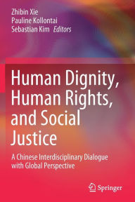 Title: Human Dignity, Human Rights, and Social Justice: A Chinese Interdisciplinary Dialogue with Global Perspective, Author: Zhibin Xie