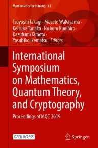 Title: International Symposium on Mathematics, Quantum Theory, and Cryptography: Proceedings of MQC 2019, Author: Tsuyoshi Takagi