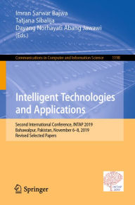 Title: Intelligent Technologies and Applications: Second International Conference, INTAP 2019, Bahawalpur, Pakistan, November 6-8, 2019, Revised Selected Papers, Author: Imran Sarwar Bajwa