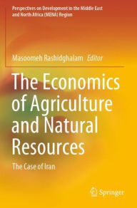 Title: The Economics of Agriculture and Natural Resources: The Case of Iran, Author: Masoomeh Rashidghalam