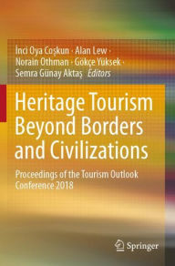 Title: Heritage Tourism Beyond Borders and Civilizations: Proceedings of the Tourism Outlook Conference 2018, Author: Inci Oya Coskun