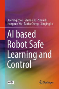 Title: AI based Robot Safe Learning and Control, Author: Xuefeng Zhou