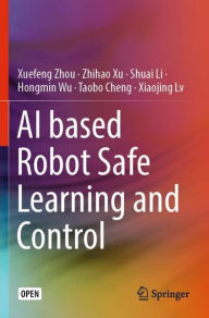 Title: AI based Robot Safe Learning and Control, Author: Xuefeng Zhou