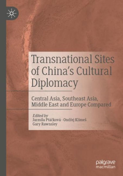 Transnational Sites of China's Cultural Diplomacy: Central Asia, Southeast Middle East and Europe Compared