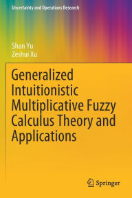 Title: Generalized Intuitionistic Multiplicative Fuzzy Calculus Theory and Applications, Author: Shan Yu