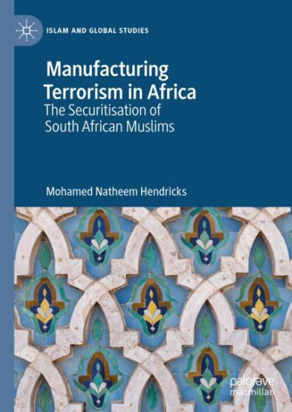 Manufacturing Terrorism Africa: The Securitisation of South African Muslims