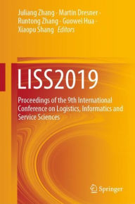 Title: LISS2019: Proceedings of the 9th International Conference on Logistics, Informatics and Service Sciences, Author: Juliang Zhang