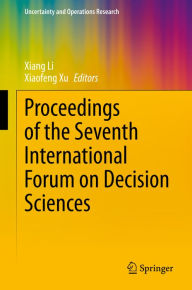 Title: Proceedings of the Seventh International Forum on Decision Sciences, Author: Xiang Li