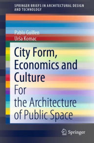 Title: City Form, Economics and Culture: For the Architecture of Public Space, Author: Pablo Guillen