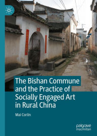 Title: The Bishan Commune and the Practice of Socially Engaged Art in Rural China, Author: Mai Corlin