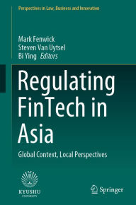 Title: Regulating FinTech in Asia: Global Context, Local Perspectives, Author: Mark Fenwick