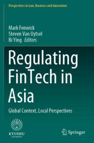 Title: Regulating FinTech in Asia: Global Context, Local Perspectives, Author: Mark Fenwick